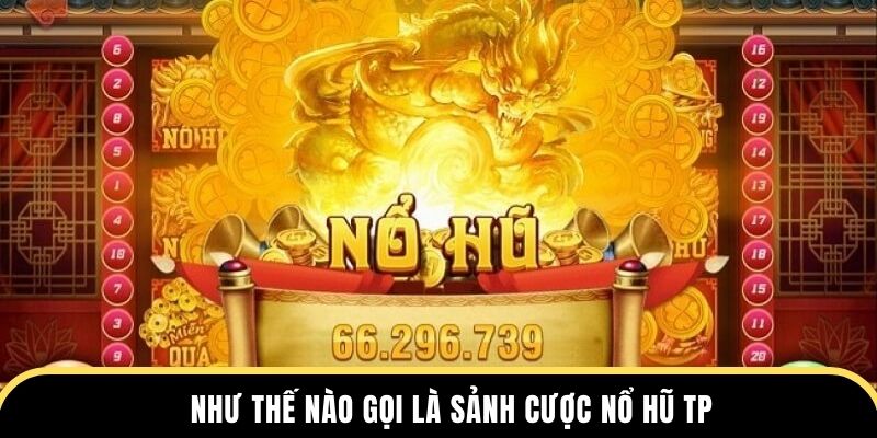 Như thế nào gọi là sảnh cược nổ hũ TP