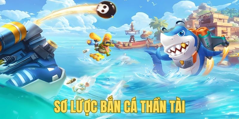 Bắn cá Thần Tài - Thiên đường làm giàu cho tất cả