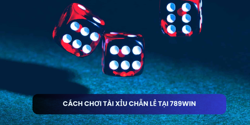 Cách chơi tài xỉu chẵn lẻ tại 789win