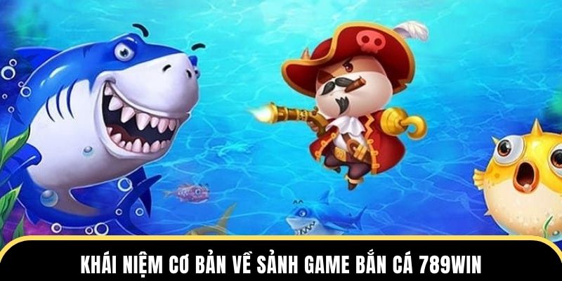 Khái niệm cơ bản về sảnh game bắn cá 789win