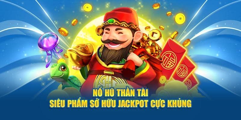 Nổ Hũ Thần Tài - Siêu Phẩm Mang Tới Phần Thưởng Hậu Hĩnh