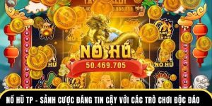 Nổ Hũ TP - Sảnh Cược Đáng Tin Cậy Với Các Trò Chơi Độc Đáo