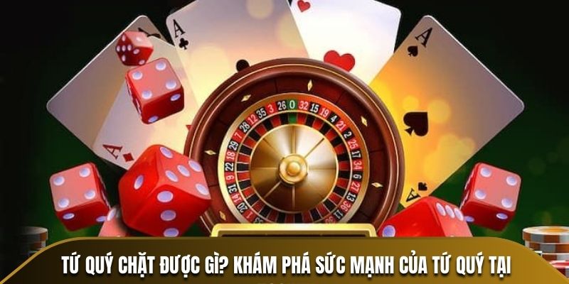 Tứ Quý Chặt Được Gì? Khám Phá Sức Mạnh Của tứ quý Tại 789Win